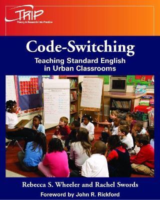 Code-Switching: Teaching Standard English in Urban Classrooms - Rebecca S. Wheeler,Rachel Swords - cover
