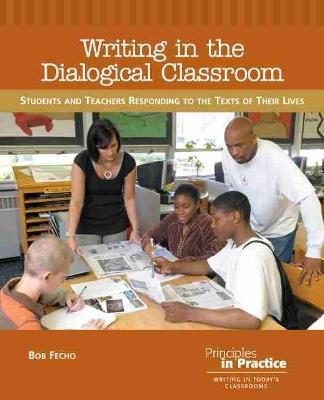 Writing in the Dialogical Classroom: Students and Teachers Responding to the Texts of Their Lives - Bob Fecho - cover