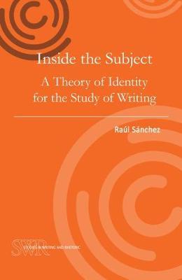 Inside the Subject: A Theory of Identity for the Study of Writing - Raul Sanchez - cover