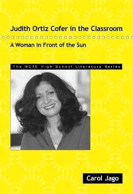 Judith Ortiz Cofer in the Classroom: A Woman in Front of the Sun - Carol Jago - cover