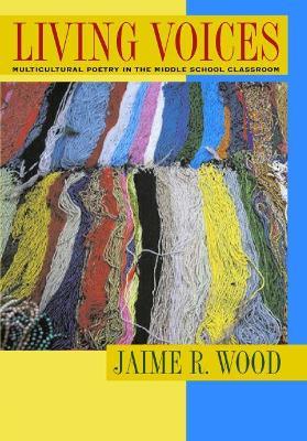 Living Voices: Multicultural Poetry in the Middle School Classroom - Jaime R. Wood - cover