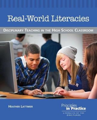 Real-World Literacies: Disciplinary Teaching in the High School Classroom - Heather Lattimer - cover