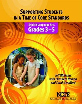 Supporting Students in a Time of Core Standards: English Language Arts, Grades 3-5 - Jeff Williams,Elizabeth Homan,Sarah Swofford - cover