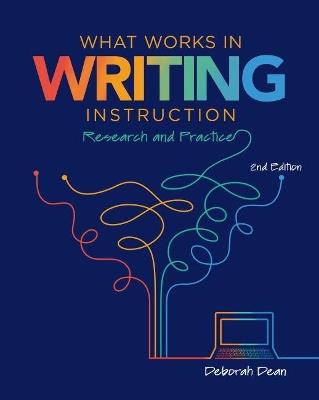 What Works in Writing Instruction: Research and Practice - Deborah Dean - cover