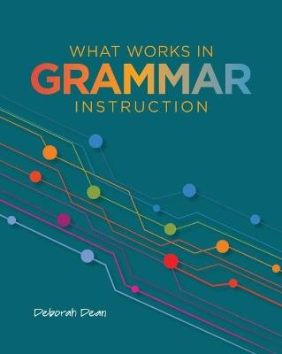 What Works in Grammar Instruction - Deborah Dean - cover