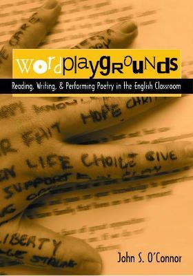 Wordplaygrounds: Reading, Writing, and Performing Poetry in the English Classroom - John S. O'Connor - cover