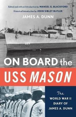 On Board the USS Mason: The World War II Diary of James A. Dunn - John Sibley Butler - cover