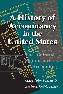 A History of Accountancy in the United States: The Cultural Significance of Accounting - Gary J. Previts,Barbara Dubis Merino - cover