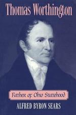 Thomas Worthington: Father of Ohio Statehood