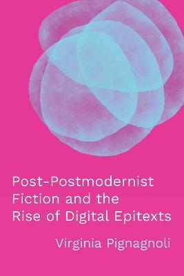 Post-Postmodernist Fiction and the Rise of Digital Epitexts - Virginia Pignagnoli - cover