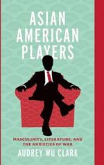 Asian American Players: Masculinity, Literature, and the Anxieties of War