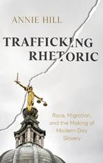 Trafficking Rhetoric: Race, Migration, and the Making of Modern-Day Slavery