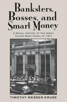 Banksters Bosses Smart Money: Social History of Great Toledo Bank Cras - Timothy Messer-Kruse - cover