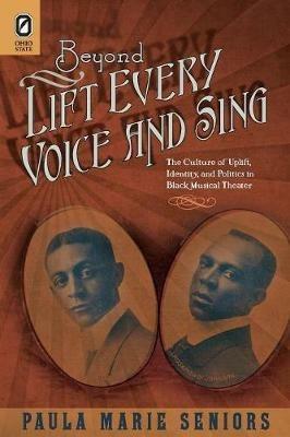 Beyond Lift Every Voice and Sing: The Culture of Uplift, Identity, and Politics in Black Musical Theater - Paula Marie Seniors - cover