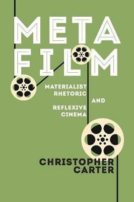 Metafilm: Materialist Rhetoric and Reflexive Cinema - Christopher Carter - cover