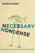 Necessary Nonsense: Aesthetics, History, Neurology, Psychology