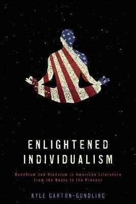Enlightened Individualism: Buddhism and Hinduism in American Literature from the Beats to the Present - Kyle Garton-Gundling - cover