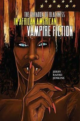 The Paradox of Blackness in African American Vampire Fiction - Jerry Rafiki Jenkins - cover