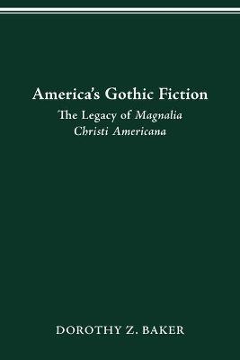 America's Gothic Fiction: The Legacy of Magnalia Christi Americana - Dorothy Z Baker - cover