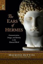 The Ears of Hermes: Communication, Images, and Identity in the Classical World