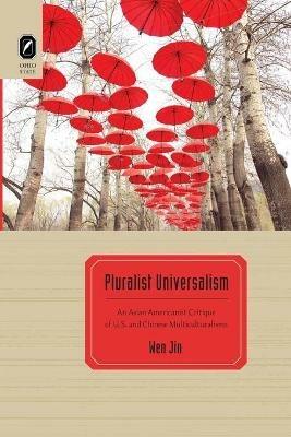 Pluralist Universalism: An Asian Americanist Critique of U.S. and Chinese Multiculturalisms - Wen Jin - cover