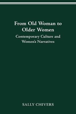 From Old Woman to Older Women: Contemporary Culture and Women's Narratives - Sally Chivers - cover