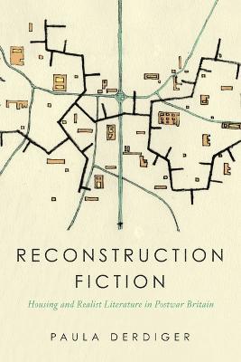 Reconstruction Fiction: Housing and Realist Literature in Postwar Britain - Paula Derdiger - cover