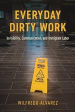 Everyday Dirty Work: Invisibility, Communication, and Immigrant Labor