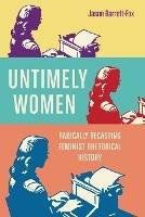 Untimely Women: Radically Recasting Feminist Rhetorical History