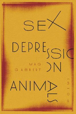 Sex Depression Animals: Poems - Mag Gabbert - cover