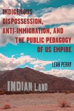 Indigenous Dispossession, Anti-Immigration, and the Public Pedagogy of Us Empire