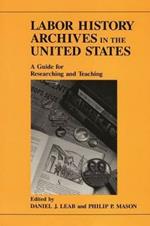 Labor History Archives in the United States: A Guide for Researching and Teaching