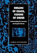 Dreams of Chaos, Visions of Order: Understanding the American Avant-garde Cinema