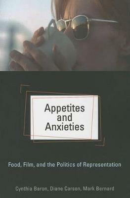 Appetites and Anxieties: Food, Film, and the Politics of Representation - Cynthia Baron,Diane Cardon,Mark Bernard - cover