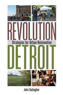 Revolution Detroit: Strategies for Urban Reinvention - John Gallagher - cover