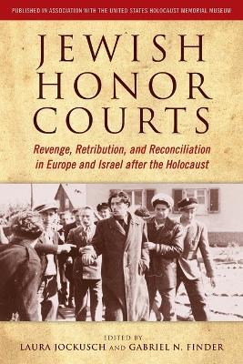 Jewish Honor Courts: Revenge, Retribution, and Reconciliation in Europe and Israel after the Holocaust - cover