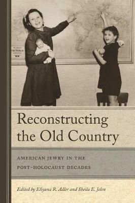 Reconstructing The Old Country: American Jewry in the Post-Holocaust Decades - cover
