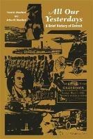 All Our Yesterdays: A Brief History of Detroit - Frank B. Woodford,Arthur M. Woodford - cover