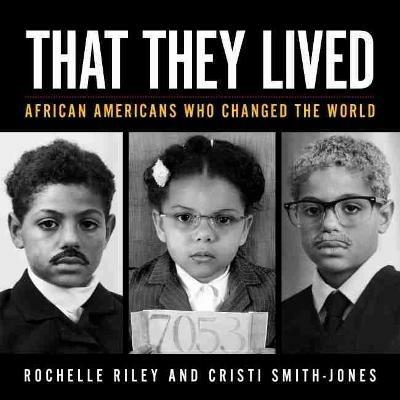 That They Lived: African Americans Who Changed the World - Rochelle Riley,Cristi Smith-Jones - cover