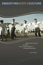 Embodying Hebrew Culture: Aesthetics, Athletics, and Dance in the Jewish Community of Mandate Palestine