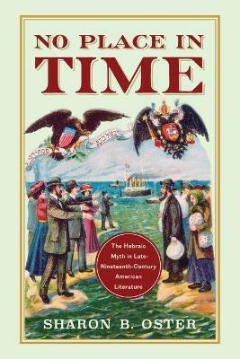 No Place in Time: The Hebraic Myth in Late-Nineteenth-Century American Literature - Sharon B. Oster - cover