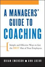 A Manager's Guide to Coaching: Simple and Effective Ways to Get the Best From Your Employees