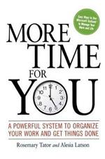 More Time for You: A Powerful System to Organize Your Work and Get Things Done