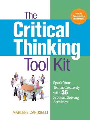 The Critical Thinking Toolkit: Spark Your Team's Creativity with 35 Problem Solving Activities - Marlene Caroselli - cover