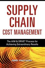 Supply Chain Cost Management: The AIM and   DRIVE Process for Achieving Extraordinary Results