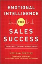 Emotional Intelligence for Sales Success: Connect with Customers and Get Results