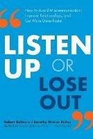 Listen Up or Lose Out: How to Avoid Miscommunication, Improve Relationships, and Get More Done Faster