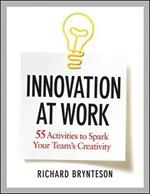 Innovation at Work: 55 Activities to Spark Your Teams Creativity