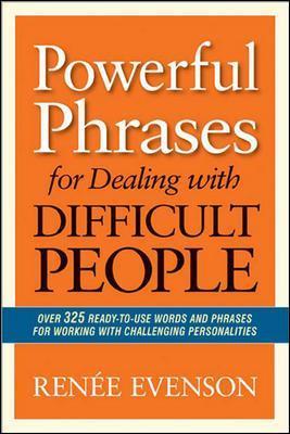 Powerful Phrases for Dealing with Difficult People: Over 325 Ready-to-Use Words and Phrases for Working with Challenging Personalities - Renee Evenson - cover