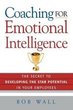 Coaching for Emotional Intelligence: The Secret to Developing the Star Potential in Your Employees